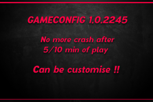 Gameconfig 1.0.2245 (No more crash after 5/10 min of play !)