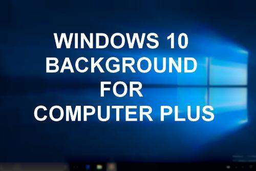 WINDOWS 10 BACKGROUND FOR COMPUTER PLUS