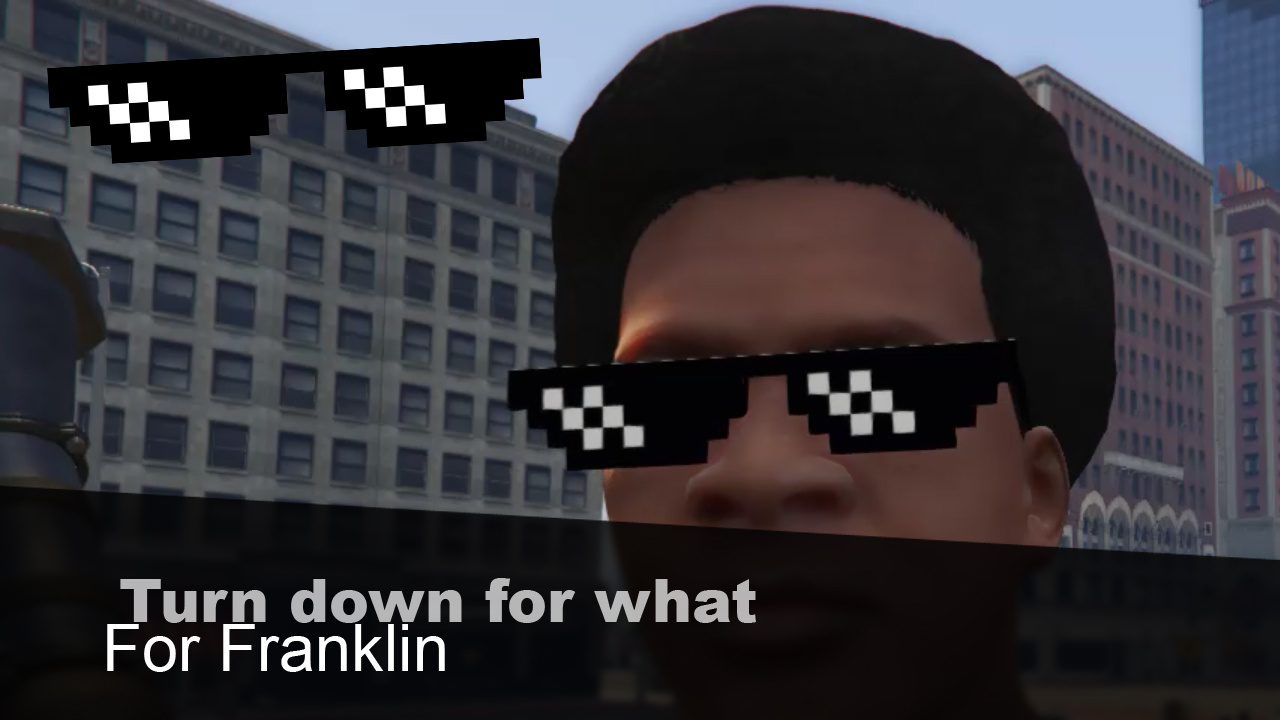 Turn down for what for Franklin - GTA5-Mods.com